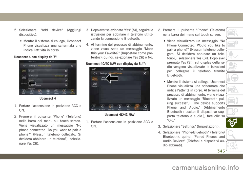 JEEP WRANGLER UNLIMITED 2019 Libretto Uso Manutenzione (in Italian) 5. Selezionare "Add device" (Aggiungi
dispositivo).
• Mentre il sistema si collega, Uconnect
Phone visualizza una schermata che
indica l'attività in corso.
Uconnect 4 con display da 7 JEEP WRANGLER UNLIMITED 2019 Libretto Uso Manutenzione (in Italian) 5. Selezionare "Add device" (Aggiungi
dispositivo).
• Mentre il sistema si collega, Uconnect
Phone visualizza una schermata che
indica l'attività in corso.
Uconnect 4 con display da 7