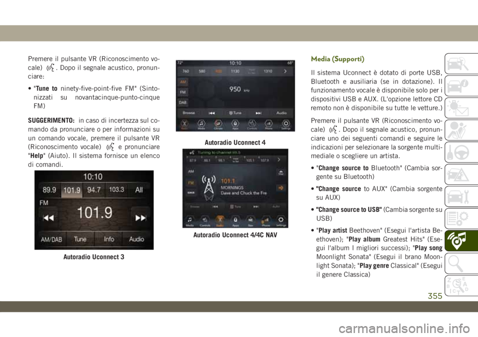 JEEP WRANGLER UNLIMITED 2019 Libretto Uso Manutenzione (in Italian) Premere il pulsante VR (Riconoscimento vo-
cale)
. Dopo il segnale acustico, pronun-
ciare:
•"Tune toninety-five-point-five FM" (Sinto-
nizzati su novantacinque-punto-cinque
FM)
SUGGERIMENTO JEEP WRANGLER UNLIMITED 2019 Libretto Uso Manutenzione (in Italian) Premere il pulsante VR (Riconoscimento vo-
cale)
. Dopo il segnale acustico, pronun-
ciare:
•"Tune toninety-five-point-five FM" (Sinto-
nizzati su novantacinque-punto-cinque
FM)
SUGGERIMENTO