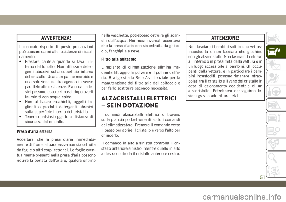 JEEP WRANGLER UNLIMITED 2019 Libretto Uso Manutenzione (in Italian) AVVERTENZA!
Il mancato rispetto di queste precauzioni
può causare danni alle resistenze di riscal-
damento.
• Prestare cautela quando si lava l'in-
terno del lunotto. Non utilizzare deter-
gent JEEP WRANGLER UNLIMITED 2019 Libretto Uso Manutenzione (in Italian) AVVERTENZA!
Il mancato rispetto di queste precauzioni
può causare danni alle resistenze di riscal-
damento.
• Prestare cautela quando si lava l'in-
terno del lunotto. Non utilizzare deter-
gent