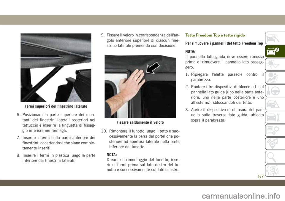 JEEP WRANGLER UNLIMITED 2019 Libretto Uso Manutenzione (in Italian) 6. Posizionare la parte superiore dei mon-
tanti dei finestrini laterali posteriori nel
tettuccio e inserire la linguetta di fissag-
gio inferiore nei fermagli.
7. Inserire i fermi sulla parte anterio JEEP WRANGLER UNLIMITED 2019 Libretto Uso Manutenzione (in Italian) 6. Posizionare la parte superiore dei mon-
tanti dei finestrini laterali posteriori nel
tettuccio e inserire la linguetta di fissag-
gio inferiore nei fermagli.
7. Inserire i fermi sulla parte anterio