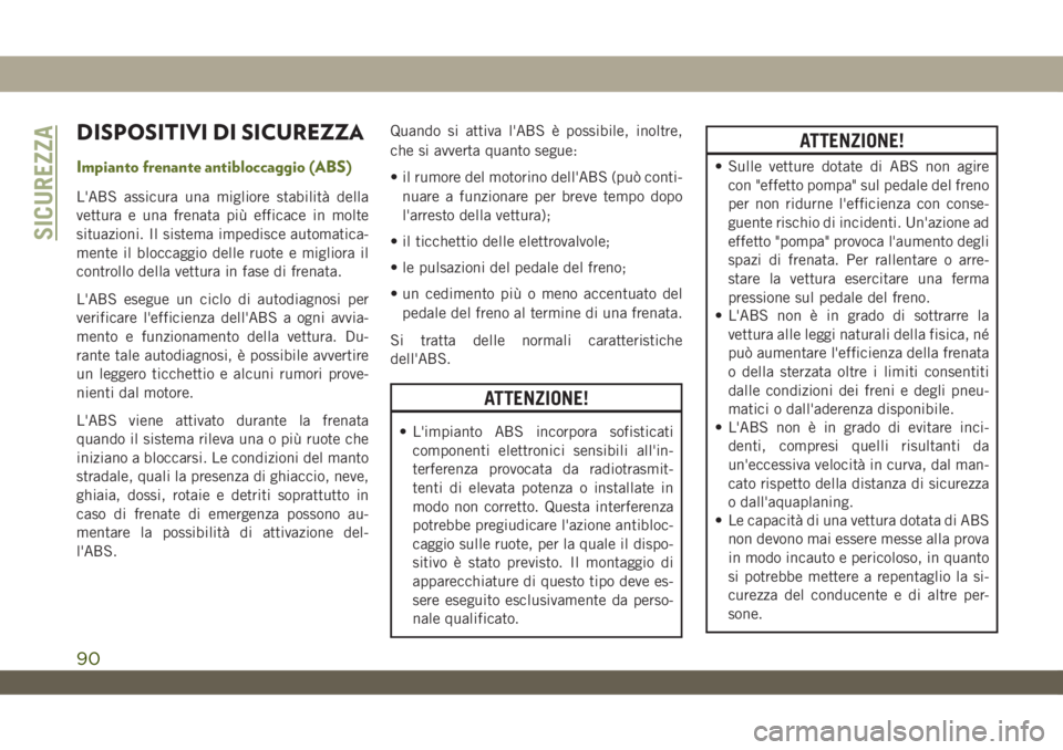 JEEP WRANGLER UNLIMITED 2019 Libretto Uso Manutenzione (in Italian) DISPOSITIVI DI SICUREZZA
Impianto frenante antibloccaggio (ABS)
L'ABS assicura una migliore stabilità della
vettura e una frenata più efficace in molte
situazioni. Il sistema impedisce automatic JEEP WRANGLER UNLIMITED 2019 Libretto Uso Manutenzione (in Italian) DISPOSITIVI DI SICUREZZA
Impianto frenante antibloccaggio (ABS)
L'ABS assicura una migliore stabilità della
vettura e una frenata più efficace in molte
situazioni. Il sistema impedisce automatic