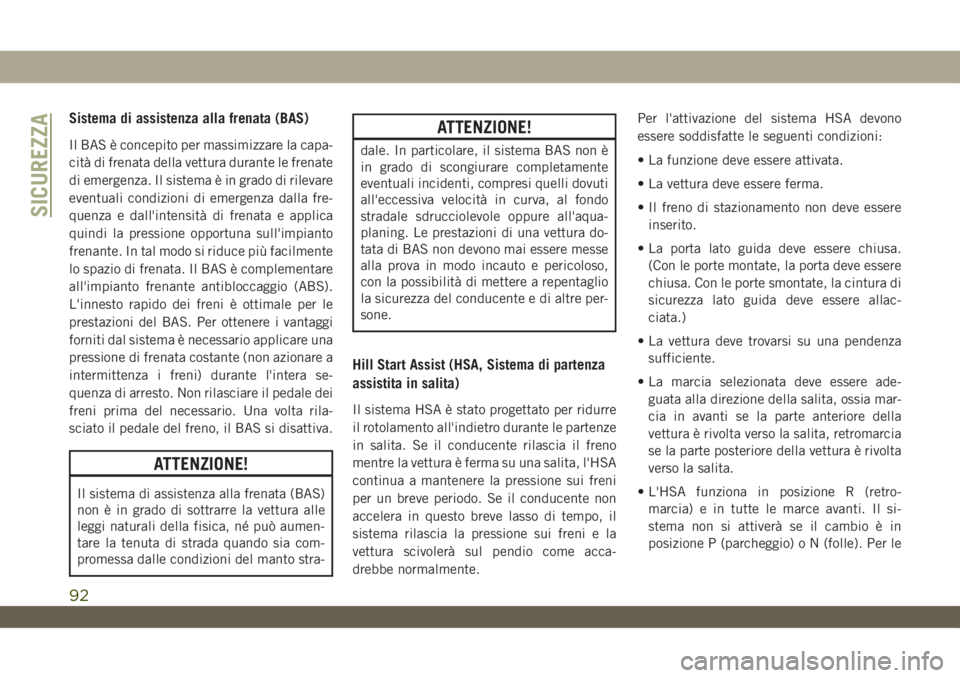 JEEP WRANGLER UNLIMITED 2019 Libretto Uso Manutenzione (in Italian) Sistema di assistenza alla frenata (BAS)
Il BAS è concepito per massimizzare la capa-
cità di frenata della vettura durante le frenate
di emergenza. Il sistema è in grado di rilevare
eventuali cond JEEP WRANGLER UNLIMITED 2019 Libretto Uso Manutenzione (in Italian) Sistema di assistenza alla frenata (BAS)
Il BAS è concepito per massimizzare la capa-
cità di frenata della vettura durante le frenate
di emergenza. Il sistema è in grado di rilevare
eventuali cond