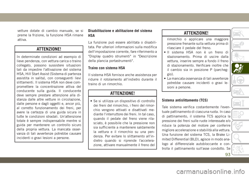 JEEP WRANGLER UNLIMITED 2019 Libretto Uso Manutenzione (in Italian) vetture dotate di cambio manuale, se si
preme la frizione, la funzione HSA rimane
attiva.
ATTENZIONE!
In determinate condizioni ad esempio di
lieve pendenza, con vettura carica o traino
collegato, pos JEEP WRANGLER UNLIMITED 2019 Libretto Uso Manutenzione (in Italian) vetture dotate di cambio manuale, se si
preme la frizione, la funzione HSA rimane
attiva.
ATTENZIONE!
In determinate condizioni ad esempio di
lieve pendenza, con vettura carica o traino
collegato, pos