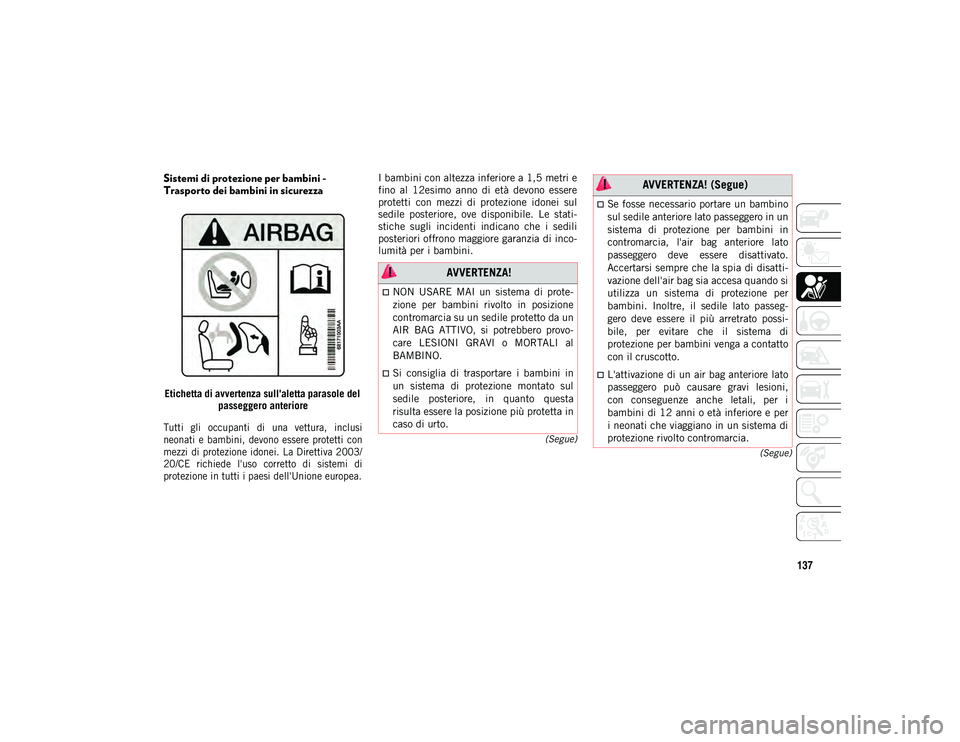JEEP WRANGLER UNLIMITED 2021 Libretto Uso Manutenzione (in Italian) 137
(Segue)
(Segue)
Sistemi di protezione per bambini -
Trasporto dei bambini in sicurezza
Etichetta di avvertenza sull'aletta parasole del
passeggero anteriore
Tutti gli occupanti di una JEEP WRANGLER UNLIMITED 2021 Libretto Uso Manutenzione (in Italian) 137
(Segue)
(Segue)
Sistemi di protezione per bambini -
Trasporto dei bambini in sicurezza
Etichetta di avvertenza sull'aletta parasole del
passeggero anteriore
Tutti gli occupanti di una