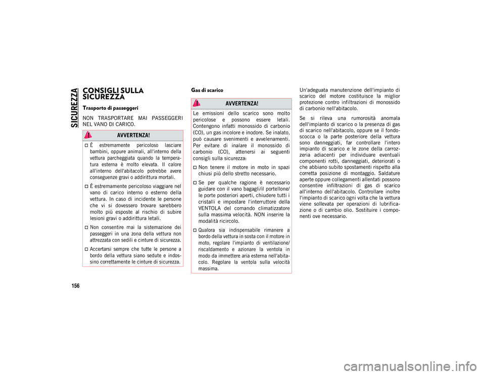 JEEP WRANGLER UNLIMITED 2020 Libretto Uso Manutenzione (in Italian) SICUREZZA
156
CONSIGLI SULLA
SICUREZZA
Trasporto di passeggeri
NON TRASPORTARE MAI PASSEGGERI
NEL VANO DI CARICO.
Gas di scarico Un'adeguata manutenzione dell'impianto di
scarico JEEP WRANGLER UNLIMITED 2020 Libretto Uso Manutenzione (in Italian) SICUREZZA
156
CONSIGLI SULLA
SICUREZZA
Trasporto di passeggeri
NON TRASPORTARE MAI PASSEGGERI
NEL VANO DI CARICO.
Gas di scarico Un'adeguata manutenzione dell'impianto di
scarico