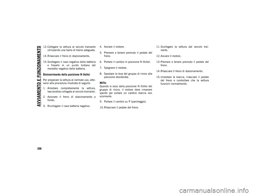 JEEP WRANGLER UNLIMITED 2021 Libretto Uso Manutenzione (in Italian) AVVIAMENTO E FUNZIONAMENTO
208
13. Collegare la vettura al veicolo trainanteutilizzando una barra di traino adeguata.
14. Rilasciare il freno di stazionamento.
15. Scollegare il cavo negativo del JEEP WRANGLER UNLIMITED 2021 Libretto Uso Manutenzione (in Italian) AVVIAMENTO E FUNZIONAMENTO
208
13. Collegare la vettura al veicolo trainanteutilizzando una barra di traino adeguata.
14. Rilasciare il freno di stazionamento.
15. Scollegare il cavo negativo del