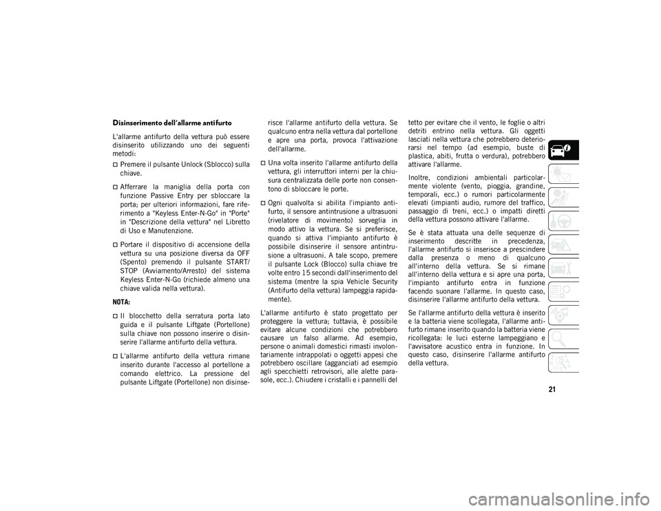 JEEP WRANGLER UNLIMITED 2020 Libretto Uso Manutenzione (in Italian) 21
Disinserimento dell'allarme antifurto
L'allarme antifurto della vettura può essere
disinserito utilizzando uno dei seguenti
metodi:
Premere il pulsante Unlock (Sblocco) sulla
c JEEP WRANGLER UNLIMITED 2020 Libretto Uso Manutenzione (in Italian) 21
Disinserimento dell'allarme antifurto
L'allarme antifurto della vettura può essere
disinserito utilizzando uno dei seguenti
metodi:
Premere il pulsante Unlock (Sblocco) sulla
c