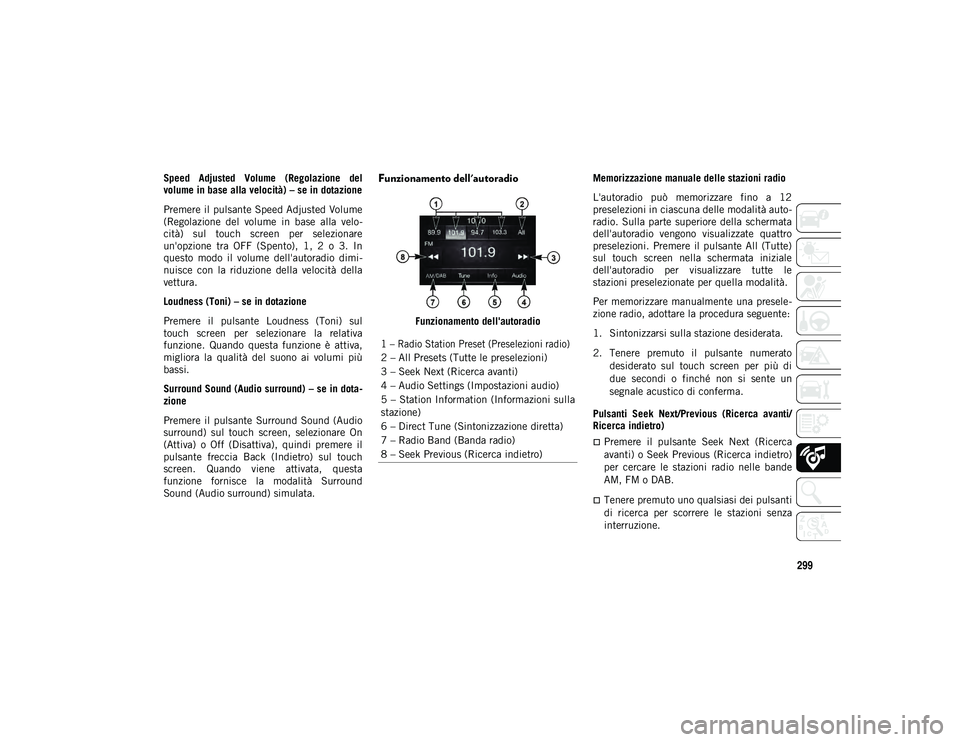 JEEP WRANGLER UNLIMITED 2021 Libretto Uso Manutenzione (in Italian) 299
Speed Adjusted Volume (Regolazione del
volume in base alla velocità) – se in dotazione
Premere il pulsante Speed Adjusted Volume
(Regolazione del volume in base alla velo-
cità) sul JEEP WRANGLER UNLIMITED 2021 Libretto Uso Manutenzione (in Italian) 299
Speed Adjusted Volume (Regolazione del
volume in base alla velocità) – se in dotazione
Premere il pulsante Speed Adjusted Volume
(Regolazione del volume in base alla velo-
cità) sul