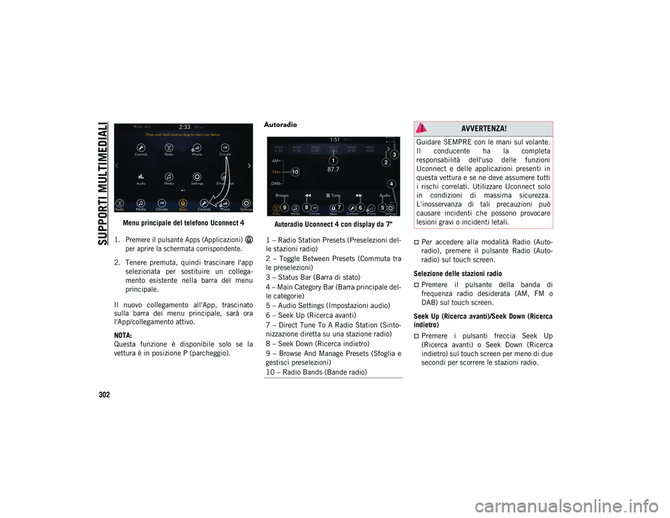 JEEP WRANGLER UNLIMITED 2021 Libretto Uso Manutenzione (in Italian) SUPPORTI MULTIMEDIALI
302
Menu principale del telefono Uconnect 4
1. Premere il pulsante Apps (Applicazioni) per aprire la schermata corrispondente.
2. Tenere premuta, quindi trascinare l'a JEEP WRANGLER UNLIMITED 2021 Libretto Uso Manutenzione (in Italian) SUPPORTI MULTIMEDIALI
302
Menu principale del telefono Uconnect 4
1. Premere il pulsante Apps (Applicazioni) per aprire la schermata corrispondente.
2. Tenere premuta, quindi trascinare l'a
