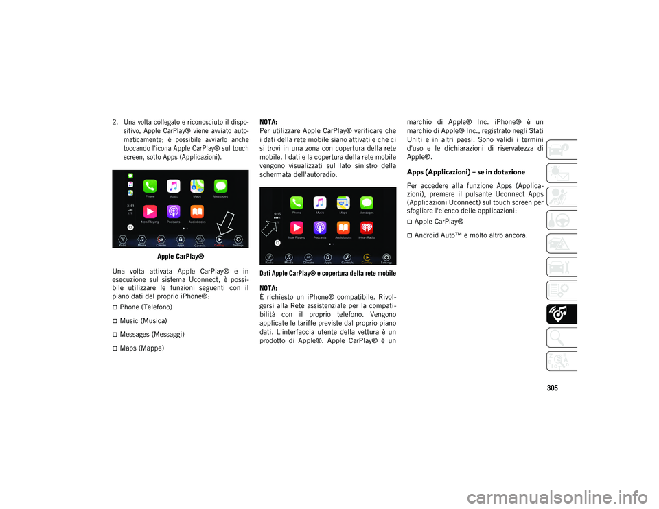 JEEP WRANGLER UNLIMITED 2021 Libretto Uso Manutenzione (in Italian) 305
2. Una volta collegato e riconosciuto il dispo-
sitivo, Apple CarPlay® viene avviato auto -
maticamente; è possibile avviarlo anche
toccando l'icona Apple CarPlay® sul touch
scree JEEP WRANGLER UNLIMITED 2021 Libretto Uso Manutenzione (in Italian) 305
2. Una volta collegato e riconosciuto il dispo-
sitivo, Apple CarPlay® viene avviato auto -
maticamente; è possibile avviarlo anche
toccando l'icona Apple CarPlay® sul touch
scree