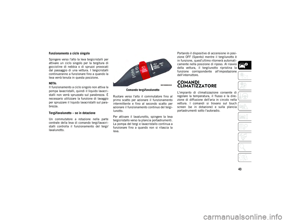 JEEP WRANGLER UNLIMITED 2020 Libretto Uso Manutenzione (in Italian) 43
Funzionamento a ciclo singolo
Spingere verso l'alto la leva tergicristalli per
attivare un ciclo singolo per la tergitura di
goccioline di nebbia o di spruzzi provocati
dal passa JEEP WRANGLER UNLIMITED 2020 Libretto Uso Manutenzione (in Italian) 43
Funzionamento a ciclo singolo
Spingere verso l'alto la leva tergicristalli per
attivare un ciclo singolo per la tergitura di
goccioline di nebbia o di spruzzi provocati
dal passa