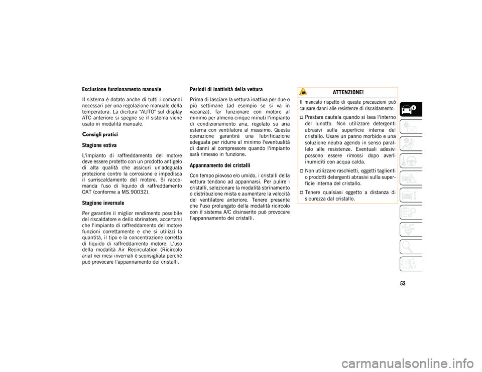 JEEP WRANGLER UNLIMITED 2020 Libretto Uso Manutenzione (in Italian) 53
Esclusione funzionamento manuale
Il sistema è dotato anche di tutti i comandi
necessari per una regolazione manuale della
temperatura. La dicitura "AUTO" sul display
ATC anterio JEEP WRANGLER UNLIMITED 2020 Libretto Uso Manutenzione (in Italian) 53
Esclusione funzionamento manuale
Il sistema è dotato anche di tutti i comandi
necessari per una regolazione manuale della
temperatura. La dicitura "AUTO" sul display
ATC anterio
