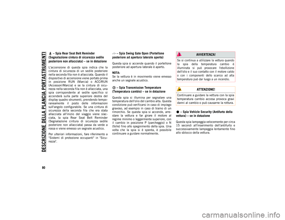 JEEP WRANGLER UNLIMITED 2020 Libretto Uso Manutenzione (in Italian) DESCRIZIONE DELLA PLANCIA PORTASTRUMENTI
80
– Spia Rear Seat Belt Reminder
(Segnalazione cintura di sicurezza sedile
posteriore non allacciata) – se in dotazione
L'accensione di questa JEEP WRANGLER UNLIMITED 2020 Libretto Uso Manutenzione (in Italian) DESCRIZIONE DELLA PLANCIA PORTASTRUMENTI
80
– Spia Rear Seat Belt Reminder
(Segnalazione cintura di sicurezza sedile
posteriore non allacciata) – se in dotazione
L'accensione di questa