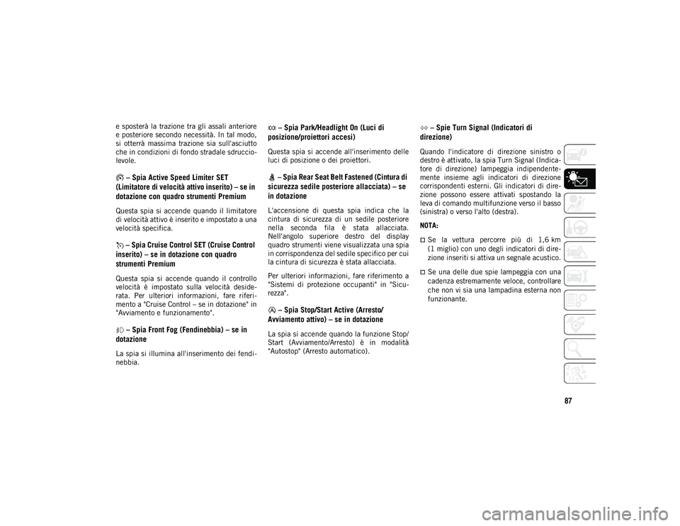 JEEP WRANGLER UNLIMITED 2020 Libretto Uso Manutenzione (in Italian) 87
e sposterà la trazione tra gli assali anteriore
e posteriore secondo necessità. In tal modo,
si otterrà massima trazione sia sull'asciutto
che in condizioni di fondo stradale sdruc JEEP WRANGLER UNLIMITED 2020 Libretto Uso Manutenzione (in Italian) 87
e sposterà la trazione tra gli assali anteriore
e posteriore secondo necessità. In tal modo,
si otterrà massima trazione sia sull'asciutto
che in condizioni di fondo stradale sdruc