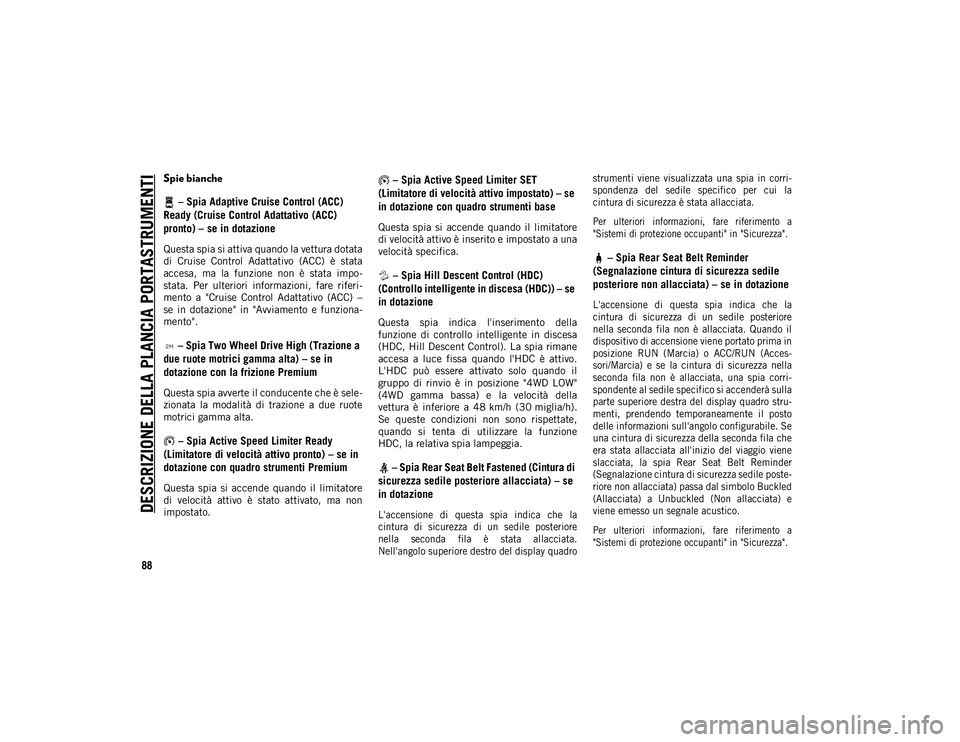JEEP WRANGLER UNLIMITED 2020 Libretto Uso Manutenzione (in Italian) DESCRIZIONE DELLA PLANCIA PORTASTRUMENTI
88
Spie bianche – Spia Adaptive Cruise Control (ACC)
Ready (Cruise Control Adattativo (ACC)
pronto) – se in dotazione
Questa spia si attiva quando la vet JEEP WRANGLER UNLIMITED 2020 Libretto Uso Manutenzione (in Italian) DESCRIZIONE DELLA PLANCIA PORTASTRUMENTI
88
Spie bianche – Spia Adaptive Cruise Control (ACC)
Ready (Cruise Control Adattativo (ACC)
pronto) – se in dotazione
Questa spia si attiva quando la vet
