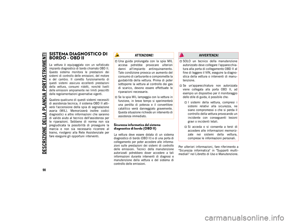 JEEP WRANGLER UNLIMITED 2020 Libretto Uso Manutenzione (in Italian) DESCRIZIONE DELLA PLANCIA PORTASTRUMENTI
90
SISTEMA DIAGNOSTICO DI
BORDO – OBD II
La vettura è equipaggiata con un sofisticato
impianto diagnostico di bordo chiamato OBD II.
Questo sist JEEP WRANGLER UNLIMITED 2020 Libretto Uso Manutenzione (in Italian) DESCRIZIONE DELLA PLANCIA PORTASTRUMENTI
90
SISTEMA DIAGNOSTICO DI
BORDO – OBD II
La vettura è equipaggiata con un sofisticato
impianto diagnostico di bordo chiamato OBD II.
Questo sist
