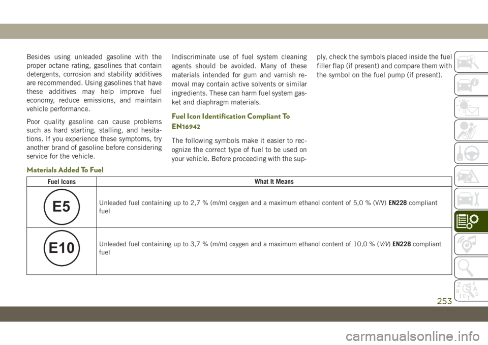 JEEP WRANGLER UNLIMITED 2018 Owner handbook (in English) Besides using unleaded gasoline with the
proper octane rating, gasolines that contain
detergents, corrosion and stability additives
are recommended. Using gasolines that have
these additives may help JEEP WRANGLER UNLIMITED 2018 Owner handbook (in English) Besides using unleaded gasoline with the
proper octane rating, gasolines that contain
detergents, corrosion and stability additives
are recommended. Using gasolines that have
these additives may help