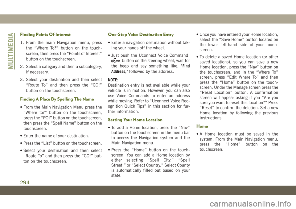 JEEP WRANGLER UNLIMITED 2018 Owner handbook (in English) Finding Points Of Interest
1. From the main Navigation menu, press
the “Where To?” button on the touch-
screen, then press the “Points of Interest”
button on the touchscreen.
2. Select a categ JEEP WRANGLER UNLIMITED 2018 Owner handbook (in English) Finding Points Of Interest
1. From the main Navigation menu, press
the “Where To?” button on the touch-
screen, then press the “Points of Interest”
button on the touchscreen.
2. Select a categ