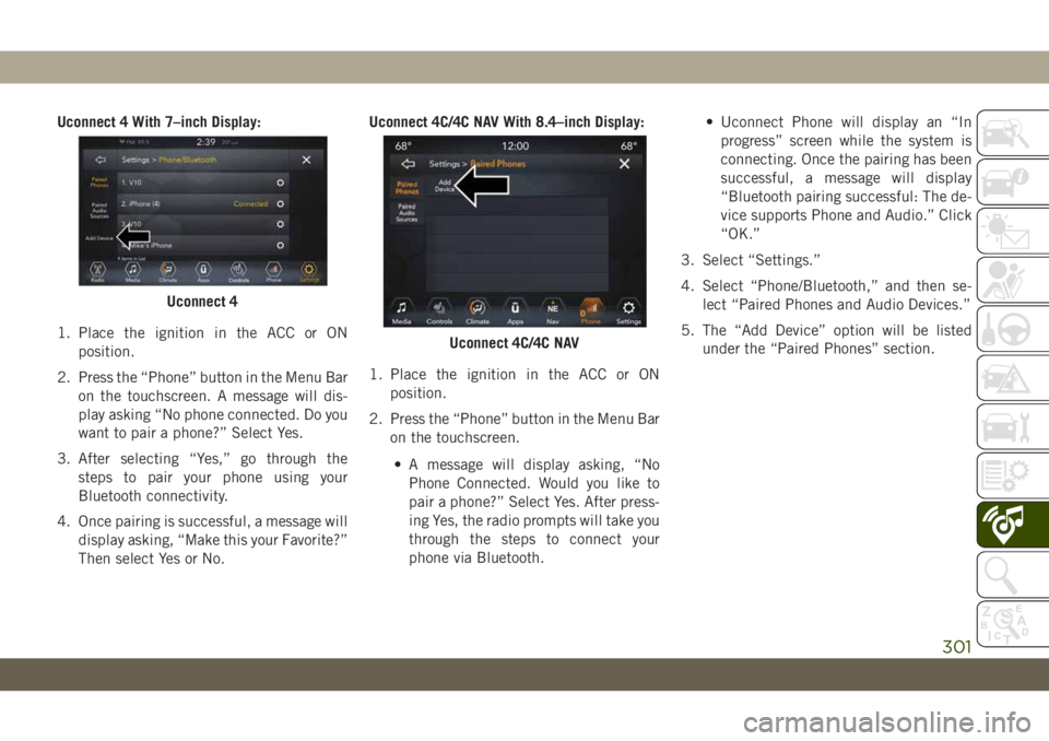 JEEP WRANGLER UNLIMITED 2018 Owner handbook (in English) Uconnect 4 With 7–inch Display:
1. Place the ignition in the ACC or ON
position.
2. Press the “Phone” button in the Menu Bar
on the touchscreen. A message will dis-
play asking “No phone conne JEEP WRANGLER UNLIMITED 2018 Owner handbook (in English) Uconnect 4 With 7–inch Display:
1. Place the ignition in the ACC or ON
position.
2. Press the “Phone” button in the Menu Bar
on the touchscreen. A message will dis-
play asking “No phone conne