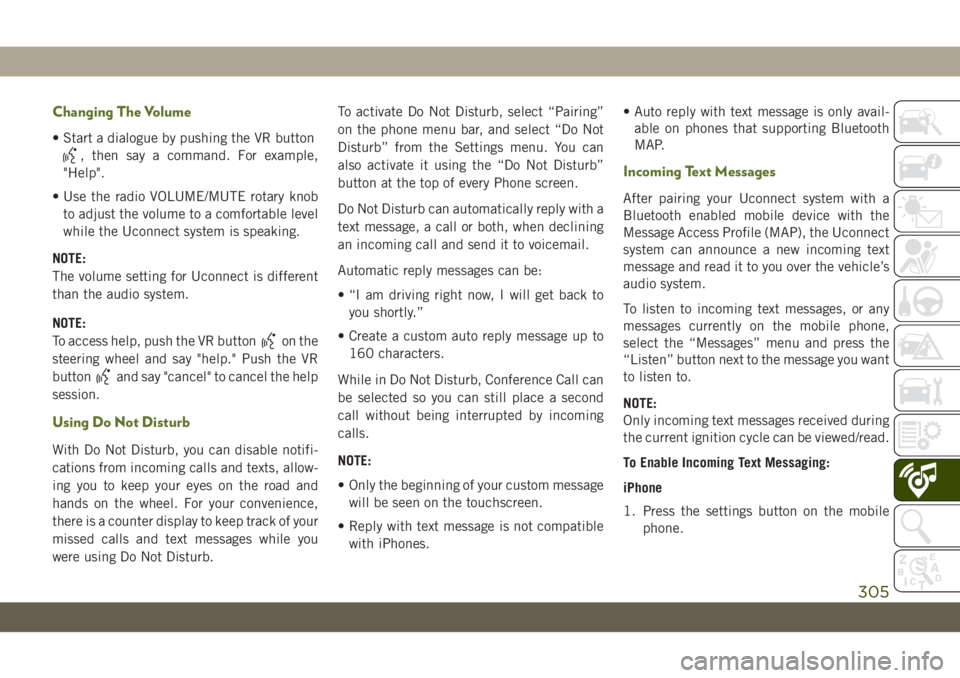 JEEP WRANGLER UNLIMITED 2018 Owner handbook (in English) Changing The Volume
• Start a dialogue by pushing the VR button
, then say a command. For example,
"Help".
• Use the radio VOLUME/MUTE rotary knob
to adjust the volume to a comfortable lev JEEP WRANGLER UNLIMITED 2018 Owner handbook (in English) Changing The Volume
• Start a dialogue by pushing the VR button
, then say a command. For example,
"Help".
• Use the radio VOLUME/MUTE rotary knob
to adjust the volume to a comfortable lev