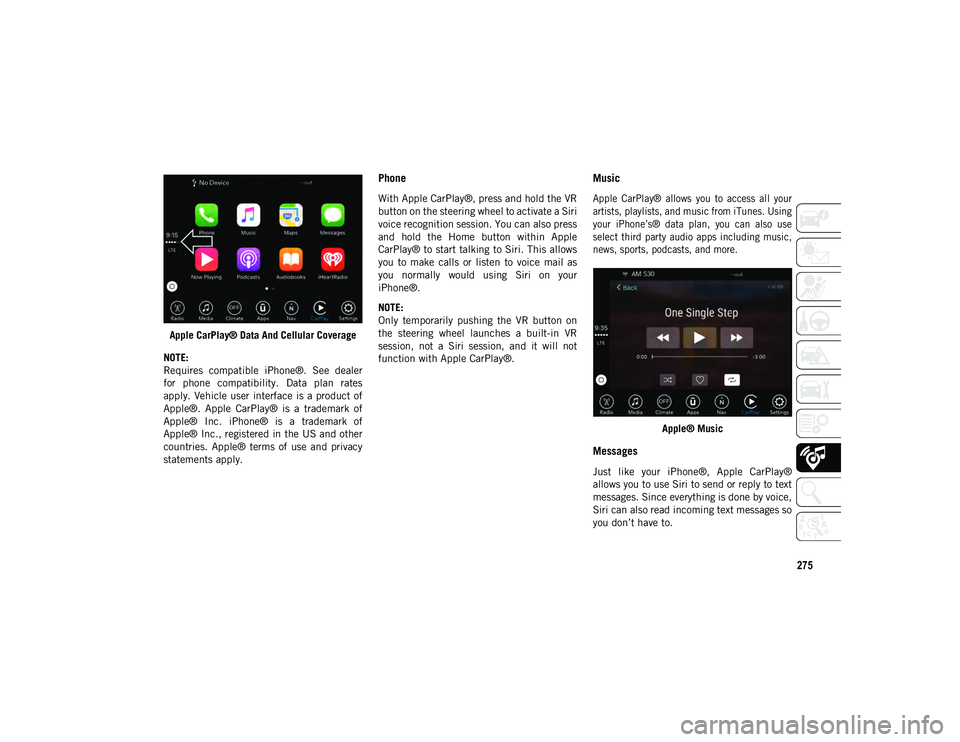 JEEP WRANGLER UNLIMITED 2021 Owner handbook (in English) 275
Apple CarPlay® Data And Cellular Coverage
NOTE:
Requires compatible iPhone®. See dealer
for phone compatibility. Data plan rates
apply. Vehicle user interface is a product of
Apple JEEP WRANGLER UNLIMITED 2021 Owner handbook (in English) 275
Apple CarPlay® Data And Cellular Coverage
NOTE:
Requires compatible iPhone®. See dealer
for phone compatibility. Data plan rates
apply. Vehicle user interface is a product of
Apple