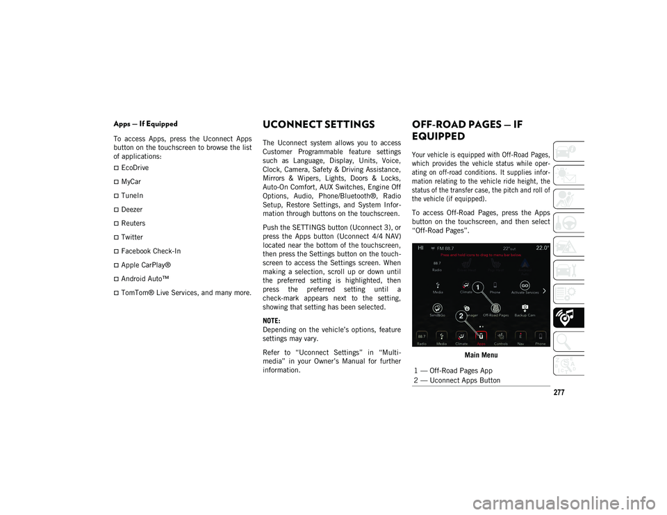 JEEP WRANGLER UNLIMITED 2021 Owner handbook (in English) 277
Apps — If Equipped
To access Apps, press the Uconnect Apps
button on the touchscreen to browse the list
of applications:
EcoDrive
MyCar
TuneIn
Deezer
Reuters
Twitter
F JEEP WRANGLER UNLIMITED 2021 Owner handbook (in English) 277
Apps — If Equipped
To access Apps, press the Uconnect Apps
button on the touchscreen to browse the list
of applications:
EcoDrive
MyCar
TuneIn
Deezer
Reuters
Twitter
F