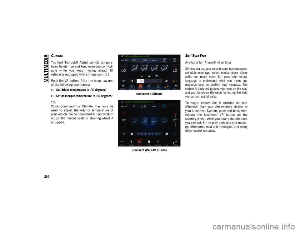 JEEP WRANGLER UNLIMITED 2021 Owner handbook (in English) MULTIMEDIA
300
Climate
Too hot? Too cold? Adjust vehicle tempera-
tures hands-free and keep everyone comfort -
able while you keep moving ahead. (If
vehicle is equipped with climate contro JEEP WRANGLER UNLIMITED 2021 Owner handbook (in English) MULTIMEDIA
300
Climate
Too hot? Too cold? Adjust vehicle tempera-
tures hands-free and keep everyone comfort -
able while you keep moving ahead. (If
vehicle is equipped with climate contro