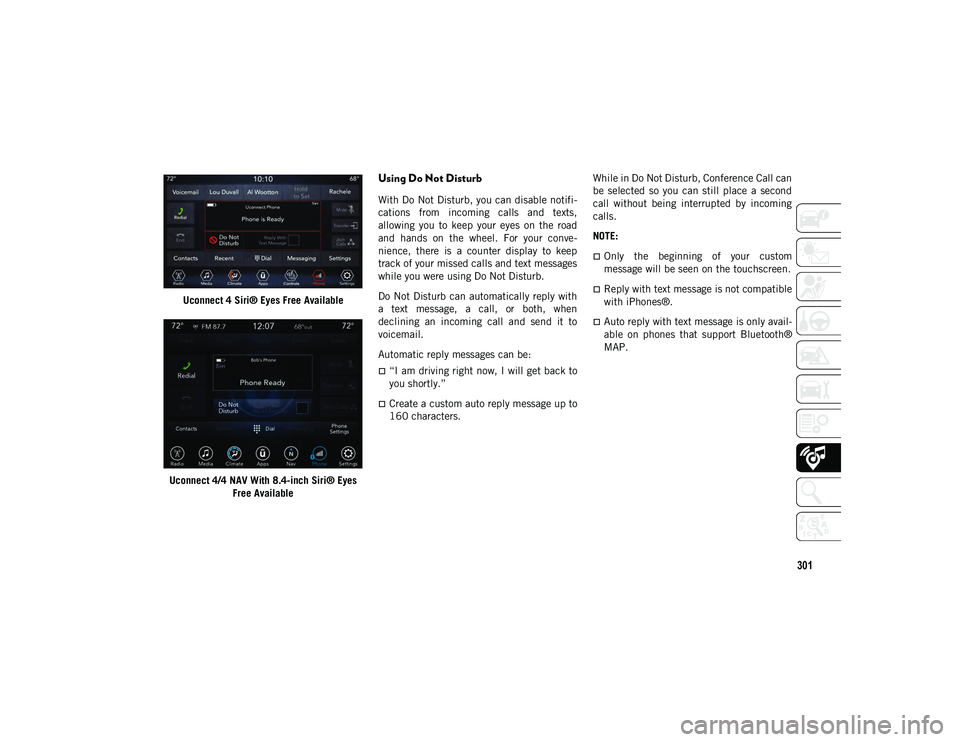 JEEP WRANGLER UNLIMITED 2021  Owner handbook (in English) 301
Uconnect 4 Siri® Eyes Free Available
Uconnect 4/4 NAV With 8.4-inch Siri® Eyes 
Free Available
Using Do Not Disturb 
With Do Not Disturb, you can disable notifi -
cations  from  incoming  calls 