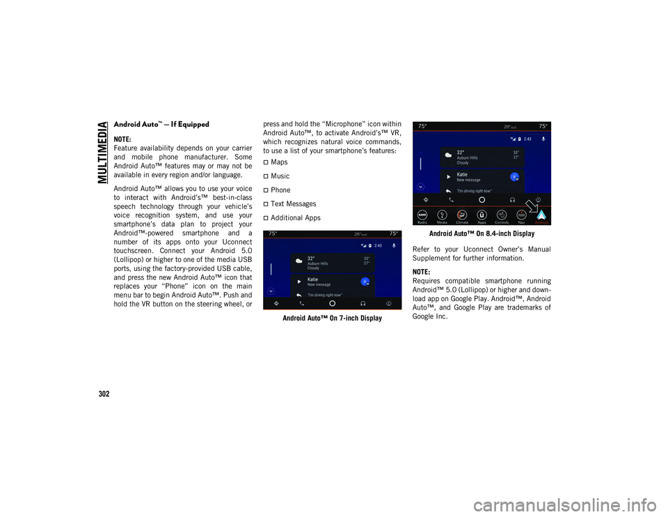 JEEP WRANGLER UNLIMITED 2021  Owner handbook (in English) MULTIMEDIA
302
Android Auto™ — If Equipped 
NOTE:
Feature  availability  depends  on  your  carrier
and  mobile  phone  manufacturer.  Some
Android  Auto™  features  may  or  may  not  be
availa