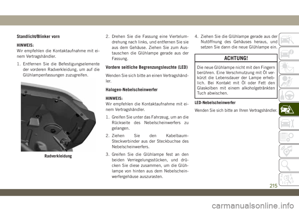 JEEP WRANGLER UNLIMITED 2019 Betriebsanleitung (in German) Standlicht/Blinker vorn
HINWEIS:
Wir empfehlen die Kontaktaufnahme mit ei-
nem Vertragshändler.
1. Entfernen Sie die Befestigungselemente
der vorderen Radverkleidung, um auf die
Glühlampenfassungen JEEP WRANGLER UNLIMITED 2019 Betriebsanleitung (in German) Standlicht/Blinker vorn
HINWEIS:
Wir empfehlen die Kontaktaufnahme mit ei-
nem Vertragshändler.
1. Entfernen Sie die Befestigungselemente
der vorderen Radverkleidung, um auf die
Glühlampenfassungen