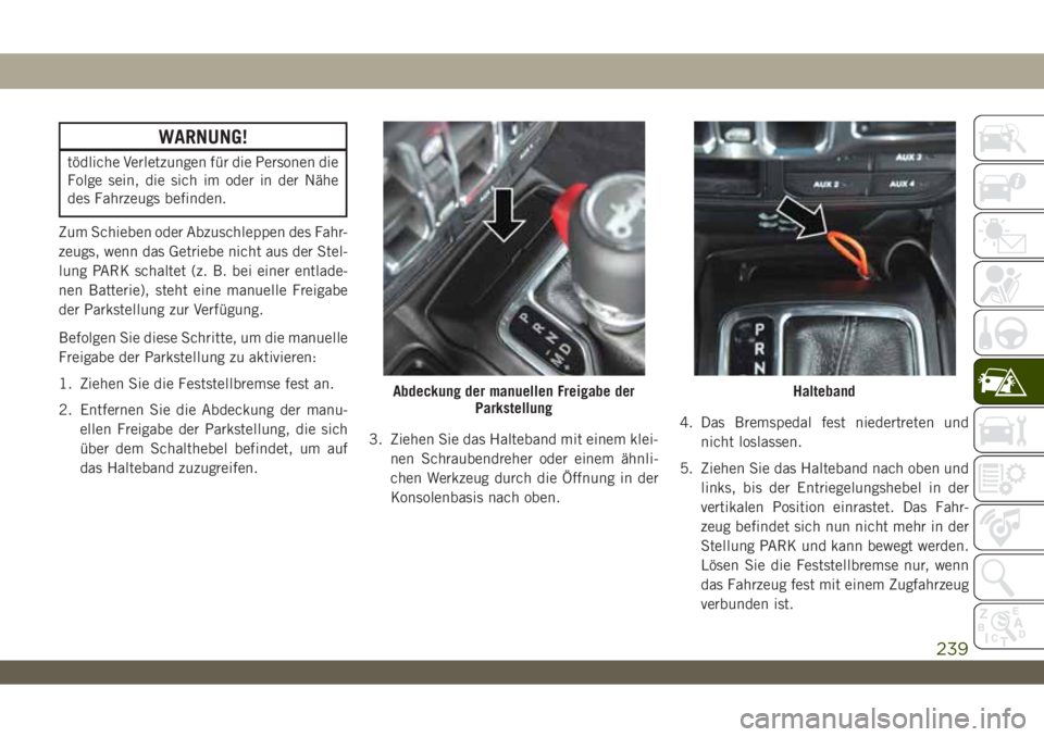 JEEP WRANGLER UNLIMITED 2019 Betriebsanleitung (in German) WARNUNG!
tödliche Verletzungen für die Personen die
Folge sein, die sich im oder in der Nähe
des Fahrzeugs befinden.
Zum Schieben oder Abzuschleppen des Fahr-
zeugs, wenn das Getriebe nicht aus der JEEP WRANGLER UNLIMITED 2019 Betriebsanleitung (in German) WARNUNG!
tödliche Verletzungen für die Personen die
Folge sein, die sich im oder in der Nähe
des Fahrzeugs befinden.
Zum Schieben oder Abzuschleppen des Fahr-
zeugs, wenn das Getriebe nicht aus der