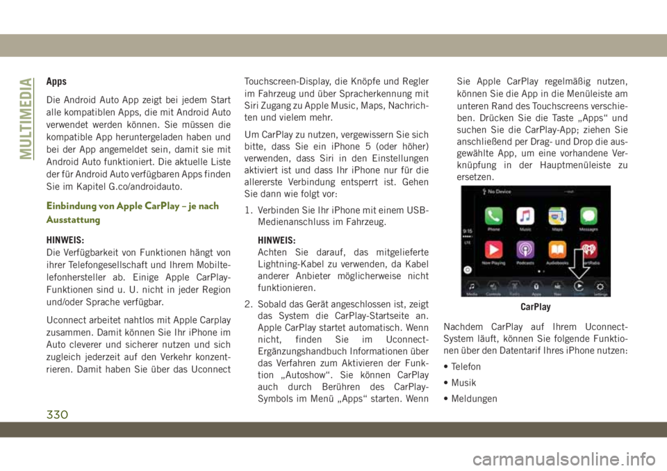 JEEP WRANGLER UNLIMITED 2019 Betriebsanleitung (in German) Apps
Die Android Auto App zeigt bei jedem Start
alle kompatiblen Apps, die mit Android Auto
verwendet werden können. Sie müssen die
kompatible App heruntergeladen haben und
bei der App angemeldet se JEEP WRANGLER UNLIMITED 2019 Betriebsanleitung (in German) Apps
Die Android Auto App zeigt bei jedem Start
alle kompatiblen Apps, die mit Android Auto
verwendet werden können. Sie müssen die
kompatible App heruntergeladen haben und
bei der App angemeldet se