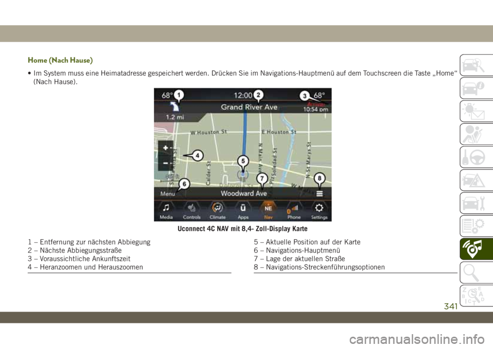 JEEP WRANGLER UNLIMITED 2019  Betriebsanleitung (in German) Home (Nach Hause)
• Im System muss eine Heimatadresse gespeichert werden. Drücken Sie im Navigations-Hauptmenü auf dem Touchscreen die Taste „Home“
(Nach Hause).
Uconnect 4C NAV mit 8,4- Zoll-