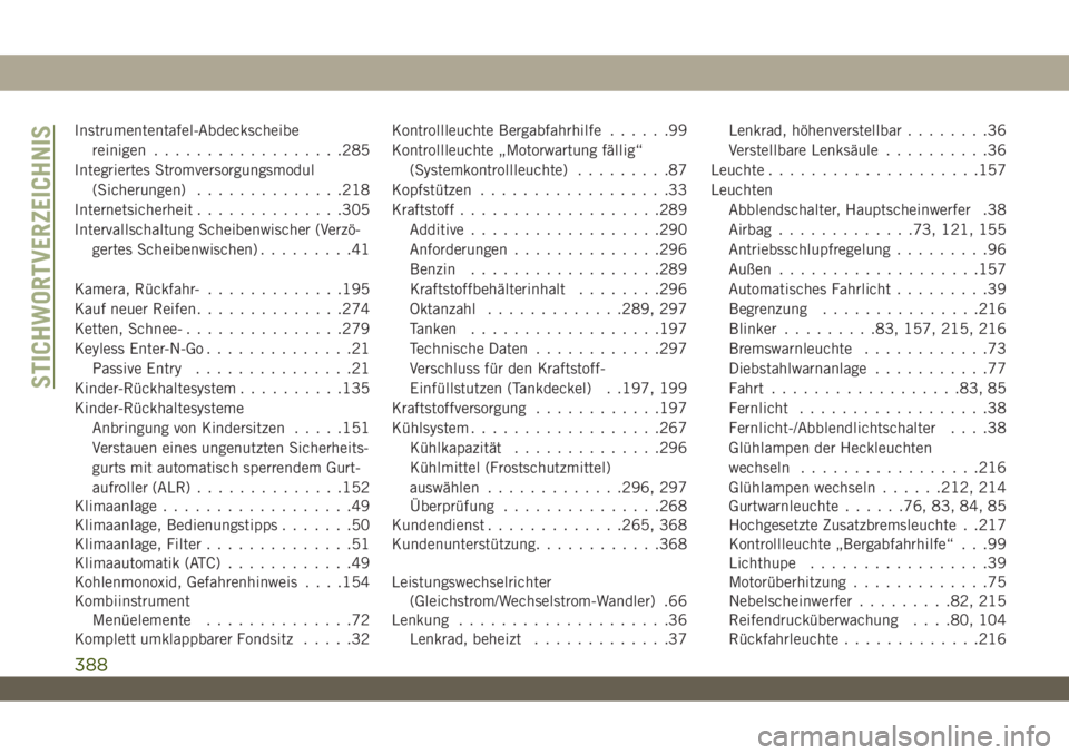 JEEP WRANGLER UNLIMITED 2019 Betriebsanleitung (in German) Instrumententafel-Abdeckscheibe
reinigen..................285
Integriertes Stromversorgungsmodul
(Sicherungen)..............218
Internetsicherheit..............305
Intervallschaltung Scheibenwischer ( JEEP WRANGLER UNLIMITED 2019 Betriebsanleitung (in German) Instrumententafel-Abdeckscheibe
reinigen..................285
Integriertes Stromversorgungsmodul
(Sicherungen)..............218
Internetsicherheit..............305
Intervallschaltung Scheibenwischer (