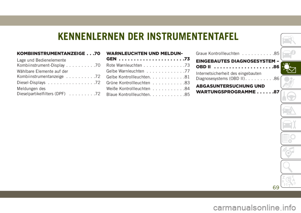 JEEP WRANGLER UNLIMITED 2019  Betriebsanleitung (in German) KENNENLERNEN DER INSTRUMENTENTAFEL
KOMBIINSTRUMENTANZEIGE . . .70
Lage und Bedienelemente
Kombiinstrument-Display..........70
Wählbare Elemente auf der
Kombiinstrumentanzeige..........72
Diesel-Displ
