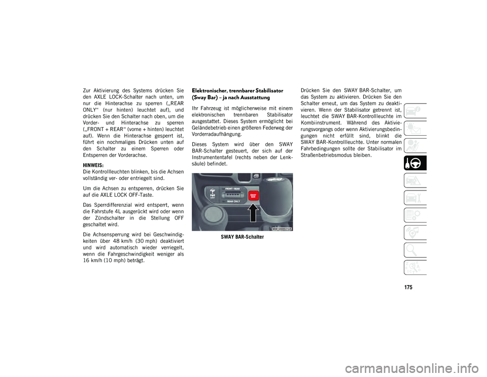 JEEP WRANGLER UNLIMITED 2020 Betriebsanleitung (in German) 175
Zur Aktivierung des Systems drücken Sie
den AXLE LOCK-Schalter nach unten, um
nur die Hinterachse zu sperren („REAR
ONLY“ (nur hinten) leuchtet auf), und
drücken Sie den JEEP WRANGLER UNLIMITED 2020 Betriebsanleitung (in German) 175
Zur Aktivierung des Systems drücken Sie
den AXLE LOCK-Schalter nach unten, um
nur die Hinterachse zu sperren („REAR
ONLY“ (nur hinten) leuchtet auf), und
drücken Sie den