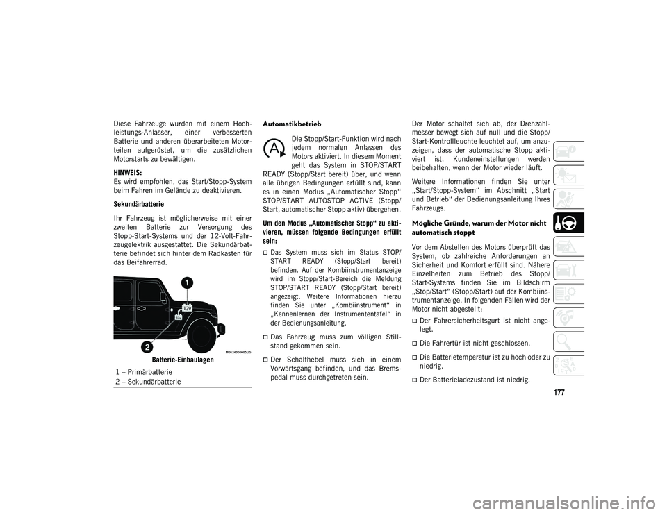 JEEP WRANGLER UNLIMITED 2020 Betriebsanleitung (in German) 177
Diese Fahrzeuge wurden mit einem Hoch-
leistungs-Anlasser, einer verbesserten
Batterie und anderen überarbeiteten Motor-
teilen aufgerüstet, um die zusätzlichen
Motorstarts zu be JEEP WRANGLER UNLIMITED 2020 Betriebsanleitung (in German) 177
Diese Fahrzeuge wurden mit einem Hoch-
leistungs-Anlasser, einer verbesserten
Batterie und anderen überarbeiteten Motor-
teilen aufgerüstet, um die zusätzlichen
Motorstarts zu be