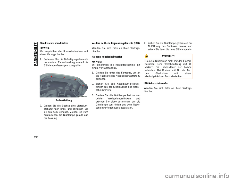 JEEP WRANGLER UNLIMITED 2020 Betriebsanleitung (in German) PANNENHILFE
210
Standleuchte vorn/Blinker
HINWEIS:
Wir empfehlen die Kontaktaufnahme mit
einem Vertragshändler.
1. Entfernen Sie die Befestigungselementeder vorderen Radverkleidung, um auf di JEEP WRANGLER UNLIMITED 2020 Betriebsanleitung (in German) PANNENHILFE
210
Standleuchte vorn/Blinker
HINWEIS:
Wir empfehlen die Kontaktaufnahme mit
einem Vertragshändler.
1. Entfernen Sie die Befestigungselementeder vorderen Radverkleidung, um auf di