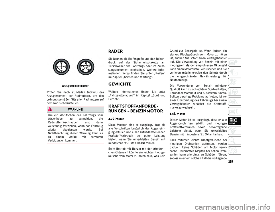 JEEP WRANGLER UNLIMITED 2020 Betriebsanleitung (in German) 285
Anzugsmomentmuster
Prüfen Sie nach 25 Meilen (40 km) das
Anzugsmoment der Radmuttern, um den
ordnungsgemäßen Sitz aller Radmuttern auf
dem Rad sicherzustellen.
RÄDER
Sie können die R JEEP WRANGLER UNLIMITED 2020 Betriebsanleitung (in German) 285
Anzugsmomentmuster
Prüfen Sie nach 25 Meilen (40 km) das
Anzugsmoment der Radmuttern, um den
ordnungsgemäßen Sitz aller Radmuttern auf
dem Rad sicherzustellen.
RÄDER
Sie können die R