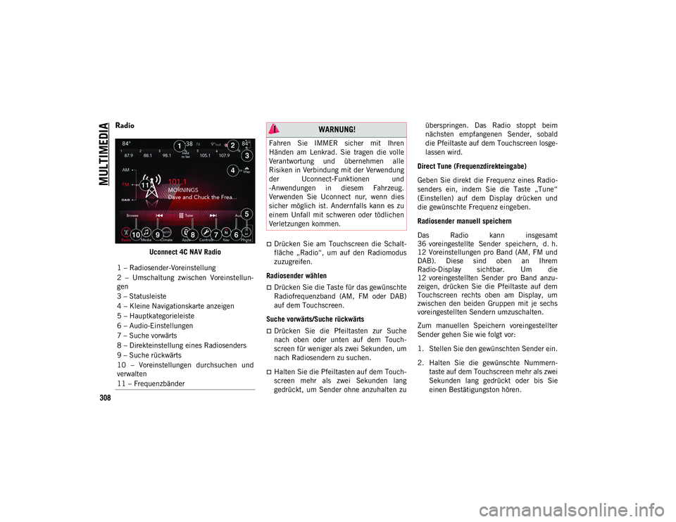 JEEP WRANGLER UNLIMITED 2020 Betriebsanleitung (in German) MULTIMEDIA
308
Radio
Uconnect 4C NAV RadioDrücken Sie am Touchscreen die Schalt-
fläche „Radio“, um auf den Radiomodus
zuzugreifen.
Radiosender wählen
Drücken Sie die Taste f JEEP WRANGLER UNLIMITED 2020 Betriebsanleitung (in German) MULTIMEDIA
308
Radio
Uconnect 4C NAV RadioDrücken Sie am Touchscreen die Schalt-
fläche „Radio“, um auf den Radiomodus
zuzugreifen.
Radiosender wählen
Drücken Sie die Taste f