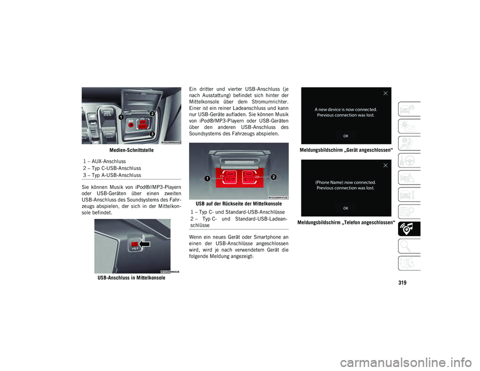 JEEP WRANGLER UNLIMITED 2020 Betriebsanleitung (in German) 319
Medien-Schnittstelle
Sie können Musik von iPod®//MP3-Playern
oder USB-Geräten über einen zweiten
USB-Anschluss des Soundsystems des Fahr-
zeugs abspielen, der sich in der Mittelk JEEP WRANGLER UNLIMITED 2020 Betriebsanleitung (in German) 319
Medien-Schnittstelle
Sie können Musik von iPod®//MP3-Playern
oder USB-Geräten über einen zweiten
USB-Anschluss des Soundsystems des Fahr-
zeugs abspielen, der sich in der Mittelk