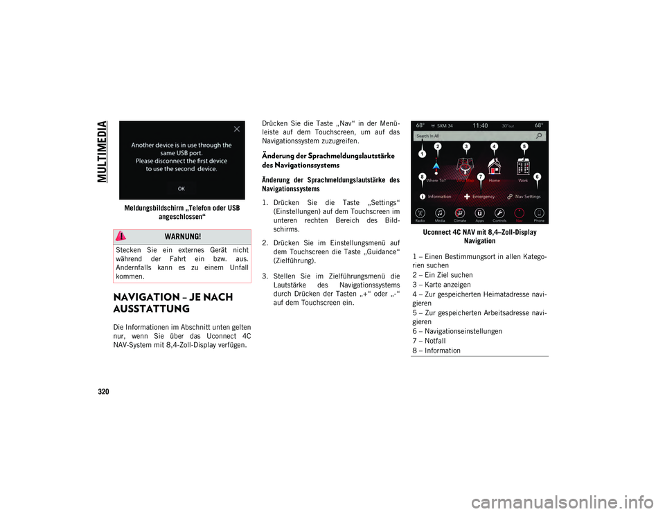 JEEP WRANGLER UNLIMITED 2020 Betriebsanleitung (in German) MULTIMEDIA
320
Meldungsbildschirm „Telefon oder USB angeschlossen“
NAVIGATION – JE NACH
AUSSTATTUNG
Die Informationen im Abschnitt unten gelten
nur, wenn Sie über das Uconnect 4C
NAV-Sy JEEP WRANGLER UNLIMITED 2020 Betriebsanleitung (in German) MULTIMEDIA
320
Meldungsbildschirm „Telefon oder USB angeschlossen“
NAVIGATION – JE NACH
AUSSTATTUNG
Die Informationen im Abschnitt unten gelten
nur, wenn Sie über das Uconnect 4C
NAV-Sy