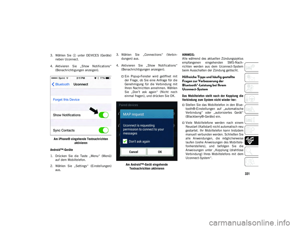 JEEP WRANGLER UNLIMITED 2020  Betriebsanleitung (in German) 331
3. Wählen  Sie    unter  DEVICES  (Geräte)neben Uconnect.
4. Aktivieren  Sie  „Show  Notifications“ (Benachrichtigungen anzeigen).
Am iPhone® eingehende Textnachrichten  aktivieren
Android