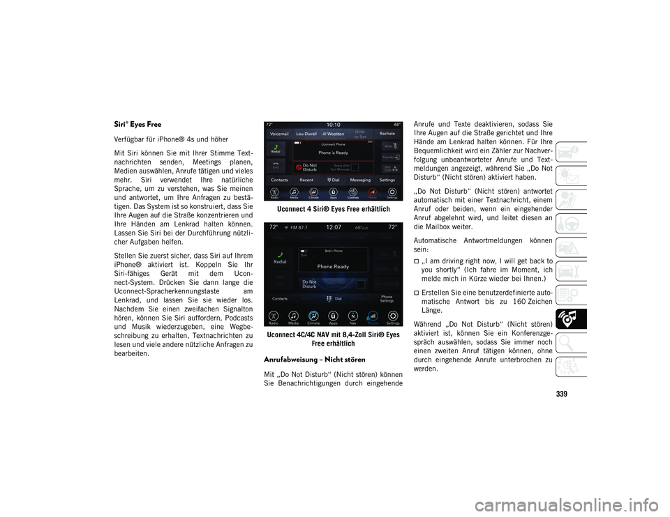 JEEP WRANGLER UNLIMITED 2020 Betriebsanleitung (in German) 339
Siri® Eyes Free
Verfügbar für iPhone® 4s und höher
Mit Siri können Sie mit Ihrer Stimme Text-
nachrichten senden, Meetings planen,
Medien auswählen, Anrufe tätigen und vieles
meh JEEP WRANGLER UNLIMITED 2020 Betriebsanleitung (in German) 339
Siri® Eyes Free
Verfügbar für iPhone® 4s und höher
Mit Siri können Sie mit Ihrer Stimme Text-
nachrichten senden, Meetings planen,
Medien auswählen, Anrufe tätigen und vieles
meh
