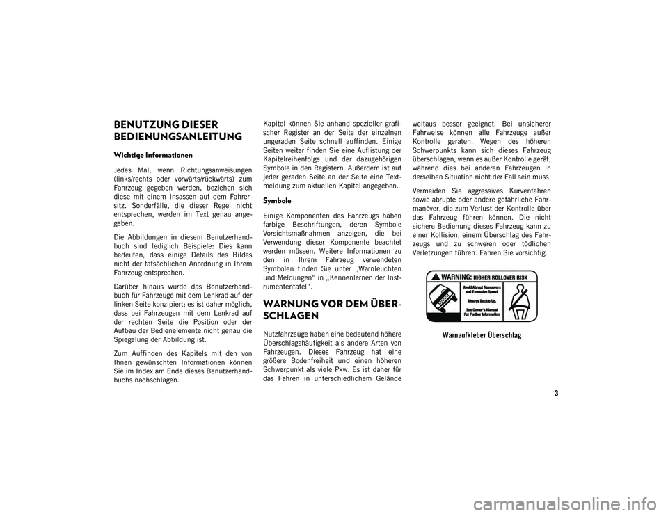 JEEP WRANGLER UNLIMITED 2020 Betriebsanleitung (in German) 3
BENUTZUNG DIESER
BEDIENUNGSANLEITUNG
Wichtige Informationen
Jedes Mal, wenn Richtungsanweisungen
(links/rechts oder vorwärts/rückwärts) zum
Fahrzeug gegeben werden, beziehen sich
diese JEEP WRANGLER UNLIMITED 2020 Betriebsanleitung (in German) 3
BENUTZUNG DIESER
BEDIENUNGSANLEITUNG
Wichtige Informationen
Jedes Mal, wenn Richtungsanweisungen
(links/rechts oder vorwärts/rückwärts) zum
Fahrzeug gegeben werden, beziehen sich
diese