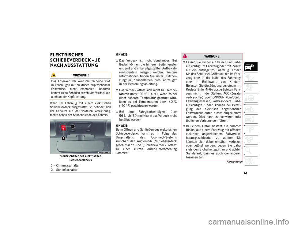 JEEP WRANGLER UNLIMITED 2020 Betriebsanleitung (in German) 61
(Fortsetzung)
ELEKTRISCHES
SCHIEBEVERDECK – JE
NACH AUSSTATTUNG
Wenn Ihr Fahrzeug mit einem elektrischen
Schiebeverdeck ausgestattet ist, befindet sich
der Schalter auf der vo JEEP WRANGLER UNLIMITED 2020 Betriebsanleitung (in German) 61
(Fortsetzung)
ELEKTRISCHES
SCHIEBEVERDECK – JE
NACH AUSSTATTUNG
Wenn Ihr Fahrzeug mit einem elektrischen
Schiebeverdeck ausgestattet ist, befindet sich
der Schalter auf der vo