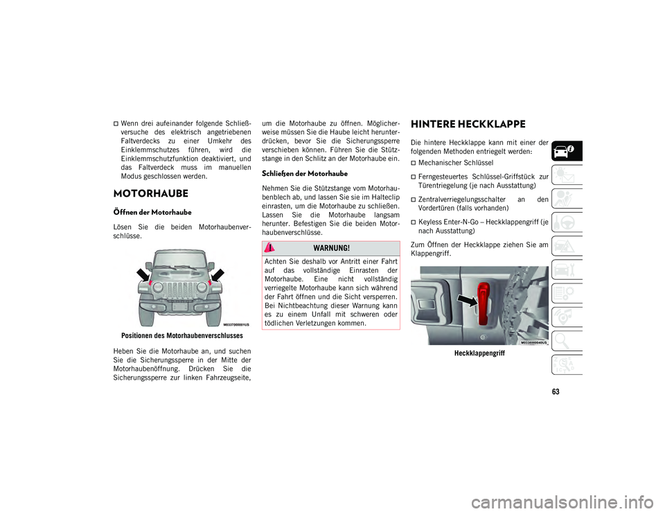JEEP WRANGLER UNLIMITED 2020 Betriebsanleitung (in German) 63
Wenn drei aufeinander folgende Schließ-
versuche des elektrisch angetriebenen
Faltverdecks zu einer Umkehr des
Einklemmschutzes führen, wird die
Einklemmschutzfunktion deaktivie JEEP WRANGLER UNLIMITED 2020 Betriebsanleitung (in German) 63
Wenn drei aufeinander folgende Schließ-
versuche des elektrisch angetriebenen
Faltverdecks zu einer Umkehr des
Einklemmschutzes führen, wird die
Einklemmschutzfunktion deaktivie