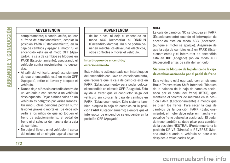 JEEP WRANGLER UNLIMITED 2019 Manual de Empleo y Cuidado (in Spanish) ADVERTENCIA
completamente; a continuación, aplicar
el freno de estacionamiento, acoplar la
posición PARK (Estacionamiento) en la
caja de cambios y apagar el motor. Si el
encendido está en el modo O JEEP WRANGLER UNLIMITED 2019 Manual de Empleo y Cuidado (in Spanish) ADVERTENCIA
completamente; a continuación, aplicar
el freno de estacionamiento, acoplar la
posición PARK (Estacionamiento) en la
caja de cambios y apagar el motor. Si el
encendido está en el modo O