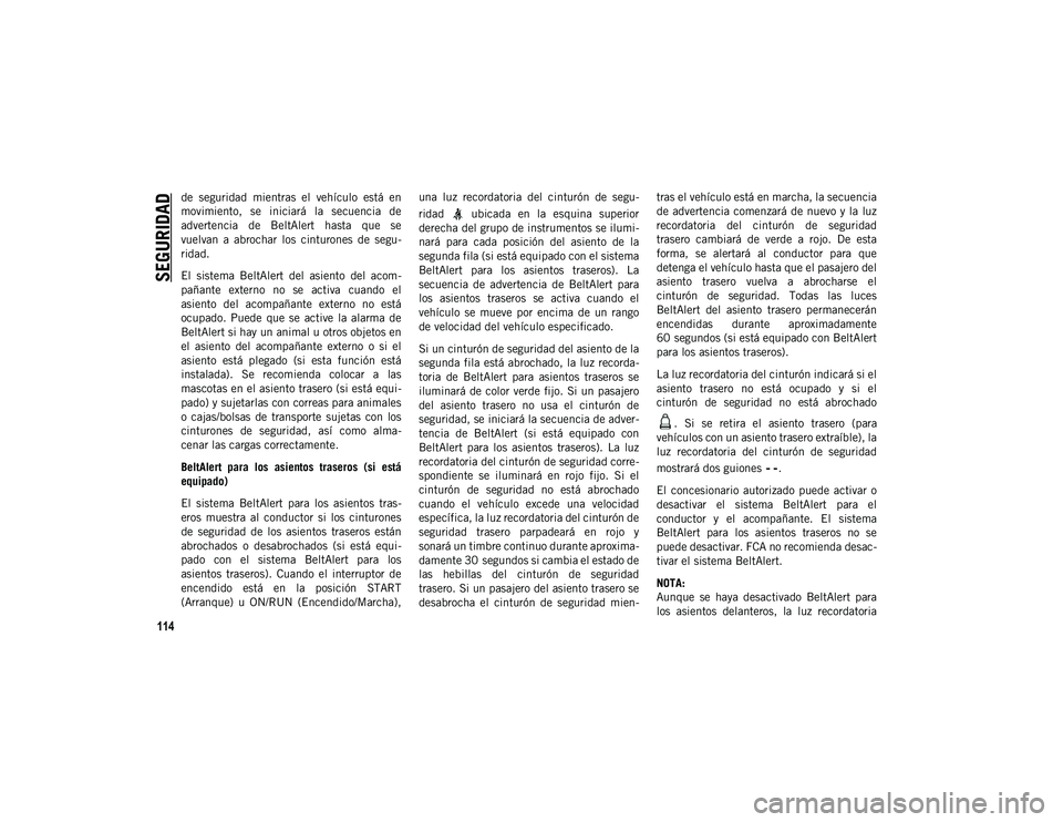 JEEP WRANGLER UNLIMITED 2020  Manual de Empleo y Cuidado (in Spanish) SEGURIDAD
114
de  seguridad  mientras  el  vehículo  está  en
movimiento,  se  iniciará  la  secuencia  de
advertencia  de  BeltAlert  hasta  que  se
vuelvan  a  abrochar  los  cinturones  de  segu