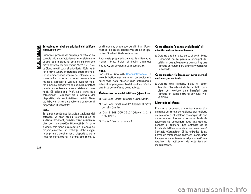 JEEP WRANGLER UNLIMITED 2020  Manual de Empleo y Cuidado (in Spanish) MULTIMEDIA
326
Seleccione  el  nivel  de  prioridad  del  teléfono
móvil Android™
Cuando el proceso de emparejamiento se ha
completado satisfactoriamente, el sistema le
pedirá  que  indique  si  